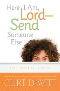 Here I Am, Lord--Send Someone Else : How I Ended up in Africa