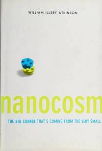 Nanocosm : Nanotechnology and the Big Changes Coming from the Inconceivably Small