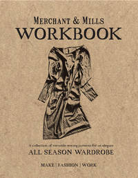 Merchant & Mills Workbook: A Collection of Versatile Sewing Patterns for an Elegant All Season...
