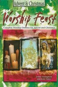 Worship Feast: Advent & Christmas: Complete Worship Outlines for Advent and Christmas