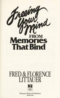 Freeing Your Mind from Memories That Bind by Littauer, Fred, Littauer, Florence