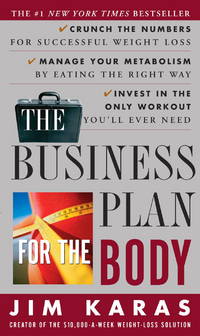 The Business Plan for the Body: Crunch the Numbers for Successful Weight Loss * Manage Your Metabolism by Eating the Right Way * Invest in the Only Workout You&#039;ll Ever Need by Karas, Jim - 2001-04-24