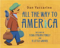 All the Way to America: The Story of a Big Italian Family and a Little Shovel by Dan Yaccarino - 2011-03-08