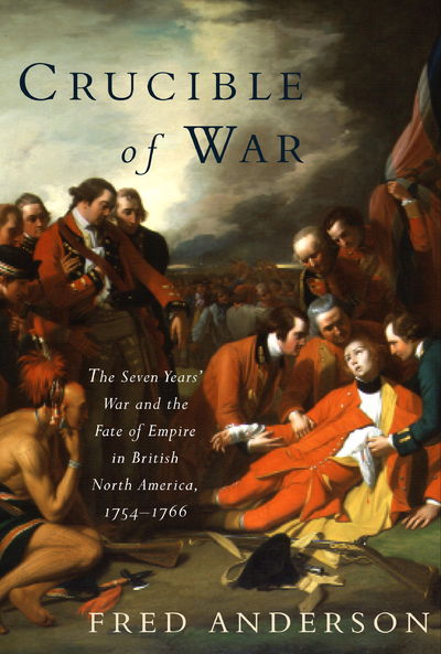 Crucible of War: The Seven Years' War and the Fate of Empire in British North America, 1754-1766