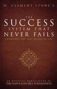 W. Clement Stone's the Success System That Never Fails: Experience the True Riches of Life