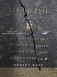 See No Evil: The True Story of a Ground Soldier in the CIA's War Against Terrorism...