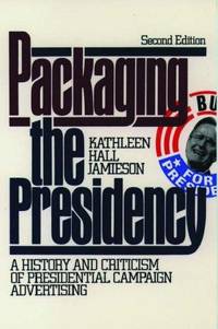cover of Packaging The Presidency: A History and Criticism of Presidential Campaign Advertising