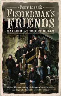 PORT ISAAC'S FISHERMAN'S FRIENDS: SAILING AT EIGHT BELLS.