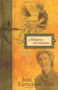 A Lifetime of Wisdom: Embracing the Way God Heals You Tada, Joni Eareckson