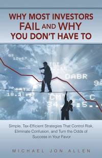 Why Most Investors Fail and why You don't have to: Simple, Tax-Efficient Strategies that Control...