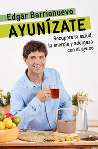 Ayunzate: Recupera la salud, llnate de energa y adelgaza con el ayuno. / The Fasting Book...