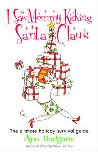 I Saw Mommy Kicking Santa Claus: The Ultimate Holiday Survival Guide