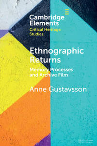 Ethnographic Returns: Memory Processes and Archive Film (Elements in Critical Heritage Studies)