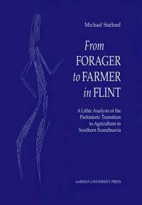 FROM FORAGER TO FARMER IN FLINT: A LITHIC ANALYSIS OF THE PREHISTORIC TRANSITION TO AGRICULTURE IN SOUTHERN SCANDINAVIA