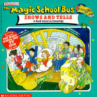 The Magic School Bus Shows And Tells: A Book About Archaeology