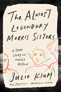 The Almost Legendary Morris Sisters: A True Story of Family Fiction by Klam, Julie - 2021-08-10