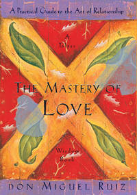 image of The Mastery of Love: A Practical Guide to the Art of Relationship: A Toltec Wisdom Book