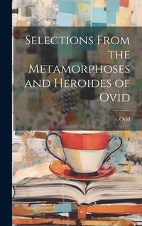 Selections from the Metamorphoses and Heroides of Ovid (Latin Edition)