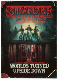 Stranger Things: Worlds Turned Upside Down: The Official Behind-the-Scenes Companion