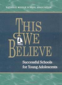 This We Believe: Successful Schools for Young Adolescents : A Position Paper of the National Middle School Association by National Middle School Association m - 2003-01-01