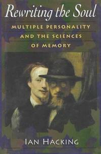 Rewriting the Soul: Multiple Personality and the Sciences of Memory by Hacking, Ian - c1995