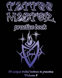 Tattoo Master Practice Book - 50 Unique Tribal Tattoos To Practice