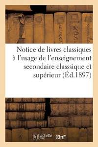 Notice de Livres Classiques À l'Usage de l'Enseignement Secondaire Classsique Et de:...
