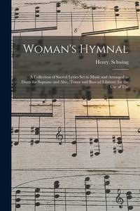 Woman's Hymnal : a Collection of Sacred Lyrics Set to Music and Arranged as Duets for Soprano and...