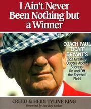 I Ain't Never Been Nothing but a Winner: Coach Paul Bear Bryant's 323 Greatest Quotes About...