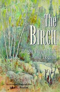 The Birch: Bright Tree of Life and Legend by John L. Peyton - 1996-09