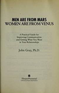 Men Are from Mars, Women Are from Venus : A Practical Guide for Improving Communication and Getting by Gray, John