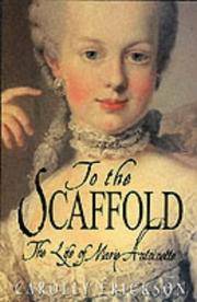 To the Scaffold: Life of Marie Antoinette by Erickson, Carolly - 2000