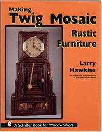 Making Twig Mosaic Rustic Furniture (Schiffer Book for Woodworkers)