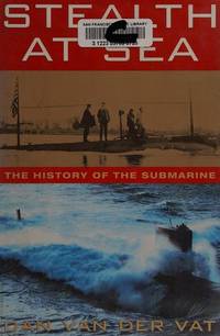 STEALTH AT SEA - THE HISTORY OF THE SUBMARINE by Van Der Vat, Dan