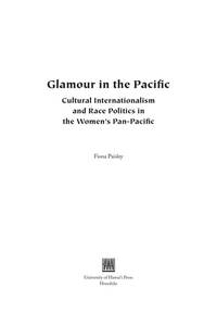 Glamour in the Pacific: Cultural Internatioinalism & Race Politics in the Women's Pan-Pacific