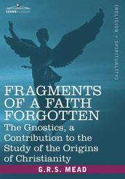 cover of Fragments of a Faith Forgotten: The Gnostics, a Contibution to the Study of the Origins of Christianity