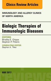 Biologic Therapies of Immunologic Diseases, An Issue of Immunology and Allergy Clinics of North...