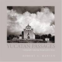 Yucatan Passages: A Photographer&#039;s Pilgrimage through Southern Mexico by Robert A. Hansen; Editor-Daniella Walsh; Illustrator-Ron Giesman - 2004-06-01