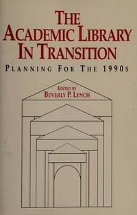 The Academic Library in Transition: Planning for the 1990&#039;s by Editor-Beverly P. Lynch - 1989-08