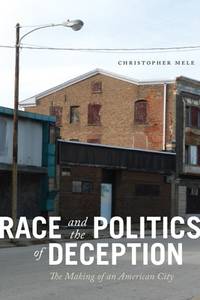 Race and the Politics of Deception: The Making of an American City by Mele, Christopher - 2017-10-10