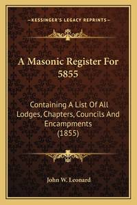 A Masonic Register for 5855: Containing a List of All Lodges, Chapters, Councils and Encampments...