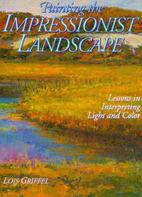 Painting the Impressionist Landscape : Lessons in Interpreting Light and Color