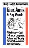 Faux Amis and Key Words: A Dictionary-Guide to French Life and Language through Lookalikes and Confusables by Philip Thody, Howard Evans, Gwilym Rees - 2001-01-01