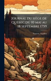 Journal du siège de QuÃ(c)bec du 10 mai au 18 septembre 1759 (French Edition)