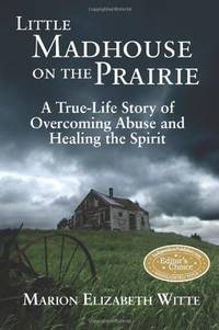 cover of Little Madhouse on the Prairie: A True-Life Story of Overcoming Abuse and Healing the Spirit
