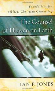 The Counsel of Heaven on Earth: Foundations for Biblical Christian Counseling