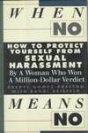 When No Means No : A Guide to Sexual Harassment by a Woman Who Won a Million Dollar Verdict