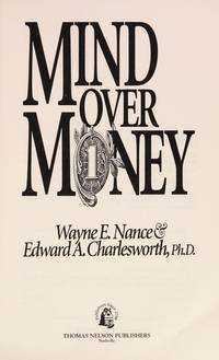 Mind Over Money: How to Get Control of Your Finances and Revitalize Your Emotional And.. by Nance, Wayne and Charlesworth, Edward A - 1993