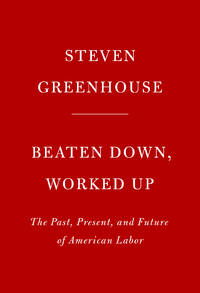 Beaten Down, Worked Up: The Past, Present, and Future of American Labor (SIGNED) by Greenhouse, Steven - 2019