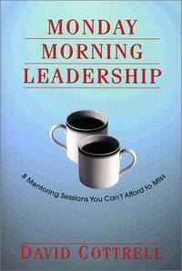 Monday Morning Leadership: 8 Mentoring Sessions You Can't Afford to Miss